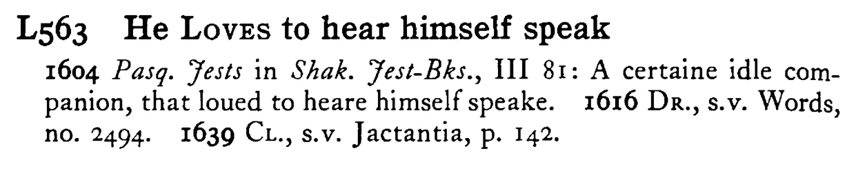 He LOVES to hear himself speak - a scanned entry from Tilley's 1950 Dictionary of Proverbs.
