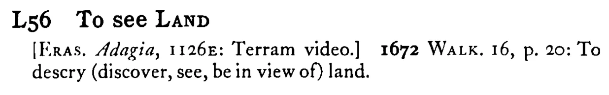 To see LAND - a scanned entry from Tilley's 1950 Dictionary of Proverbs.