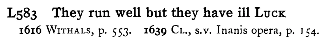 They run well but they have ill LUCK - a scanned entry from Tilley's 1950 Dictionary of Proverbs.