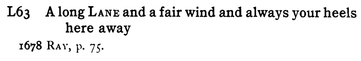 A long LANE and a fair wind and always your heels here away - a scanned entry from Tilley's 1950 Dictionary of Proverbs.