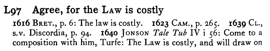 Agree, for the LAW is costly - a scanned entry from Tilley's 1950 Dictionary of Proverbs.