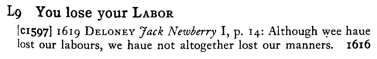 You lose your LABOR - a scanned entry from Tilley's 1950 Dictionary of Proverbs.