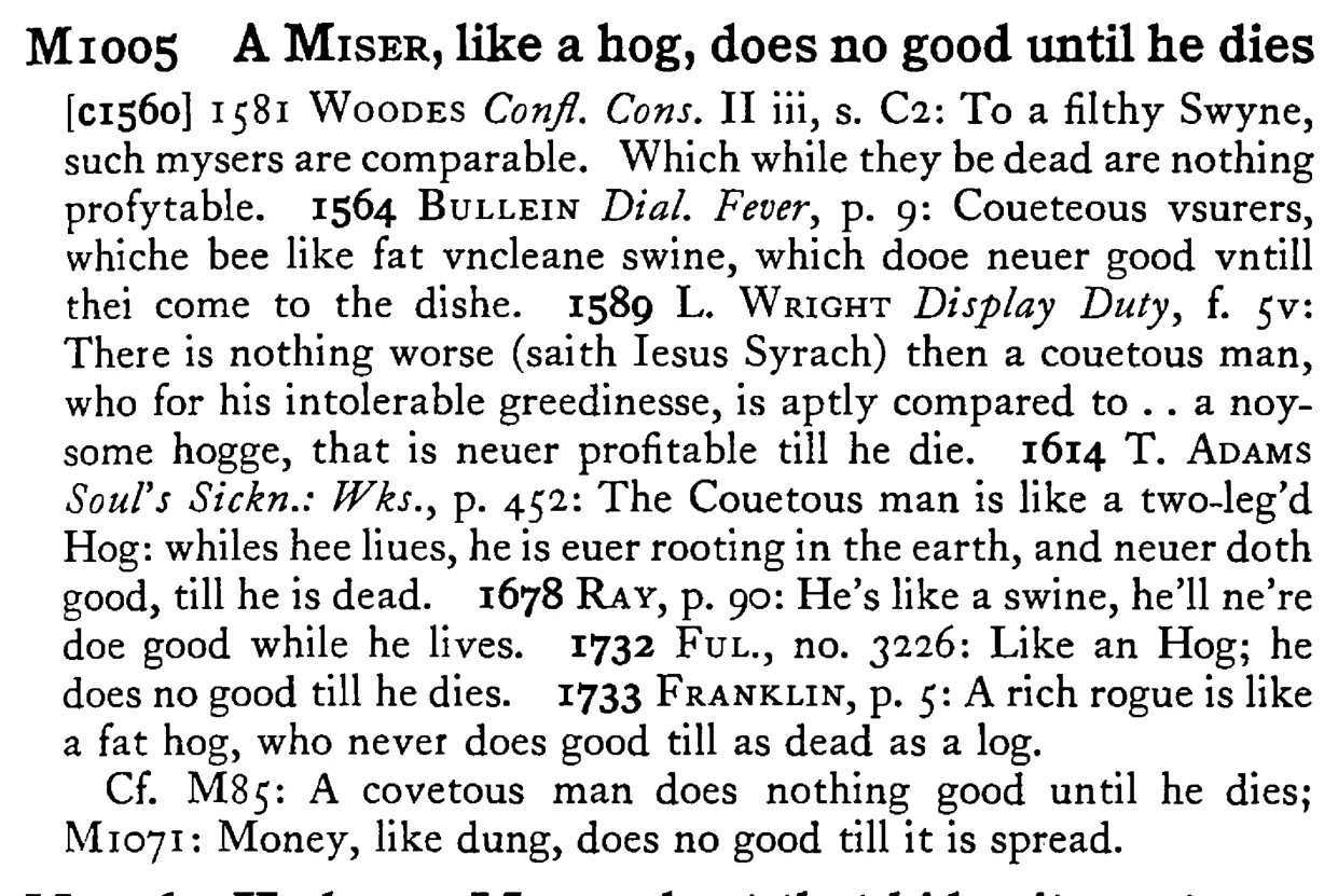 A MISER, like a hog, does no good until he dies - a scanned entry from Tilley's 1950 Dictionary of Proverbs.