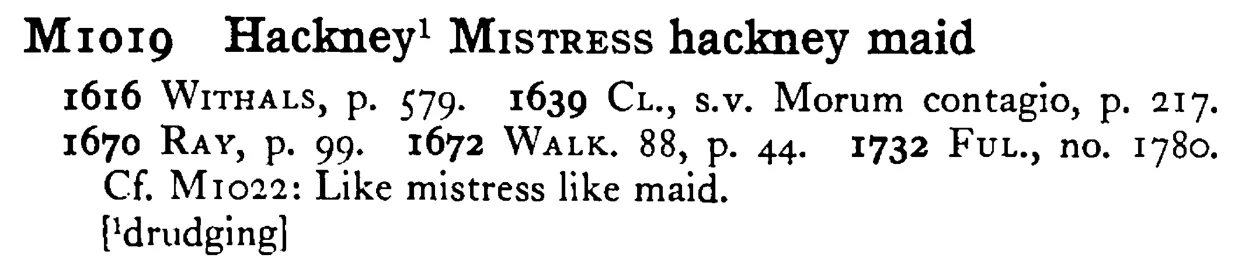 Hackney¹ MISTRESS hackney maid - a scanned entry from Tilley's 1950 Dictionary of Proverbs.
