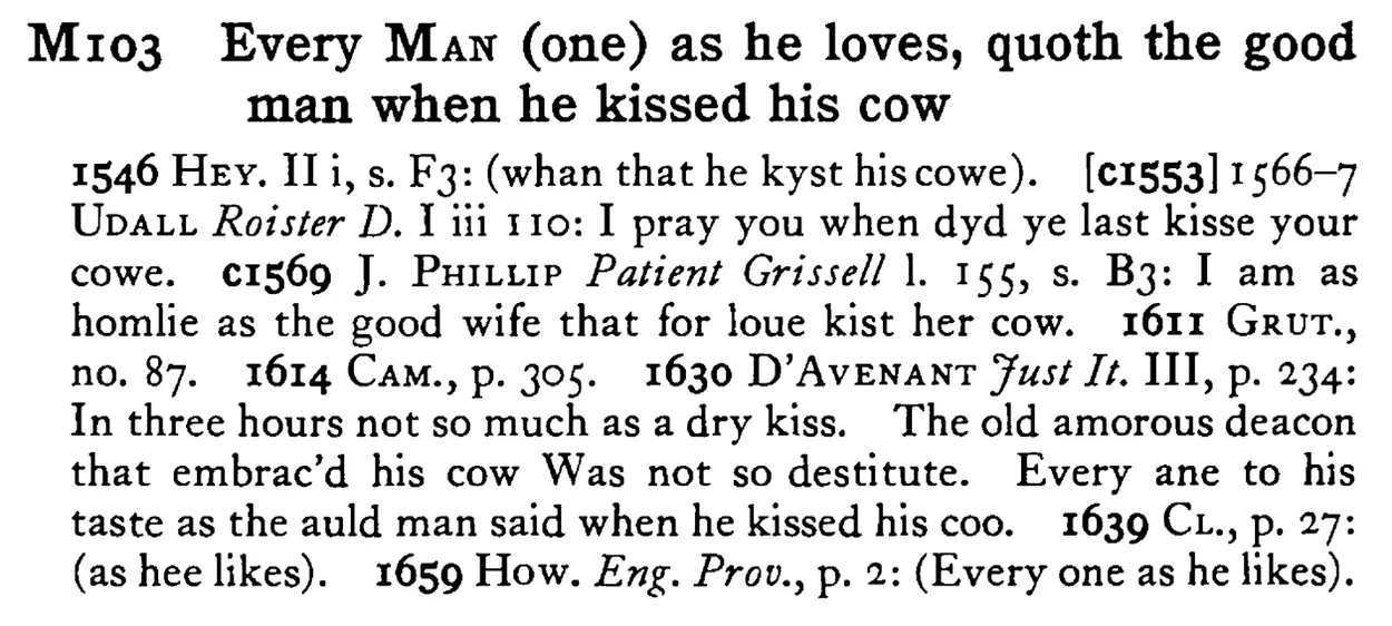 Every MAN (one) as he loves, quoth the good man when he kissed his cow - a scanned entry from Tilley's 1950 Dictionary of Proverbs.