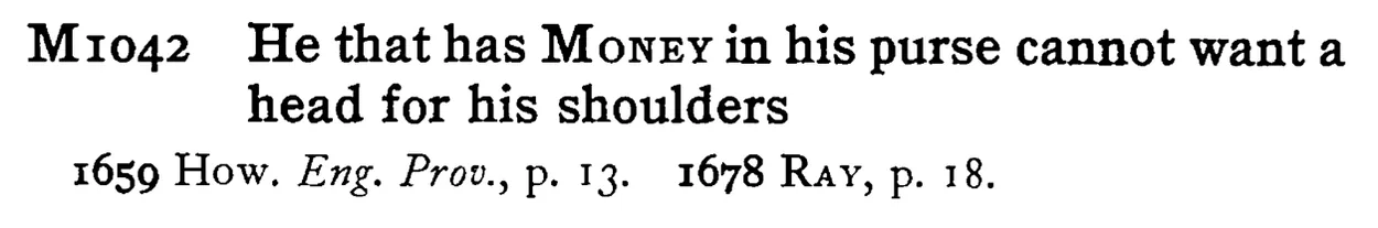 He that has MONEY in his purse cannot want a head for his shoulders - a scanned entry from Tilley's 1950 Dictionary of Proverbs.