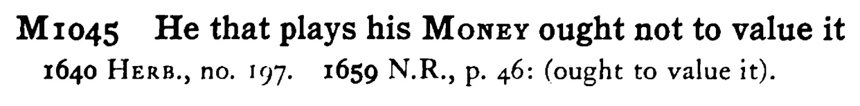 He that plays his MONEY ought not to value it - a scanned entry from Tilley's 1950 Dictionary of Proverbs.