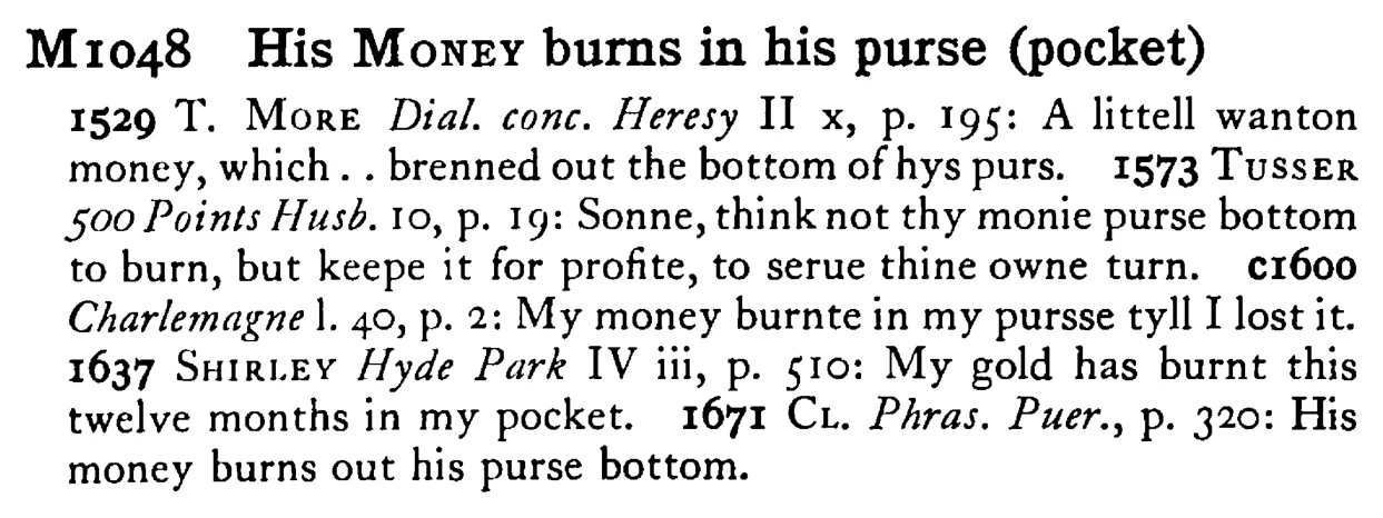 His MONEY burns in his purse (pocket) - a scanned entry from Tilley's 1950 Dictionary of Proverbs.