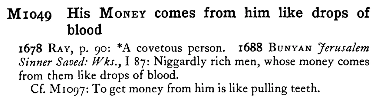His MONEY comes from him like drops of blood - a scanned entry from Tilley's 1950 Dictionary of Proverbs.