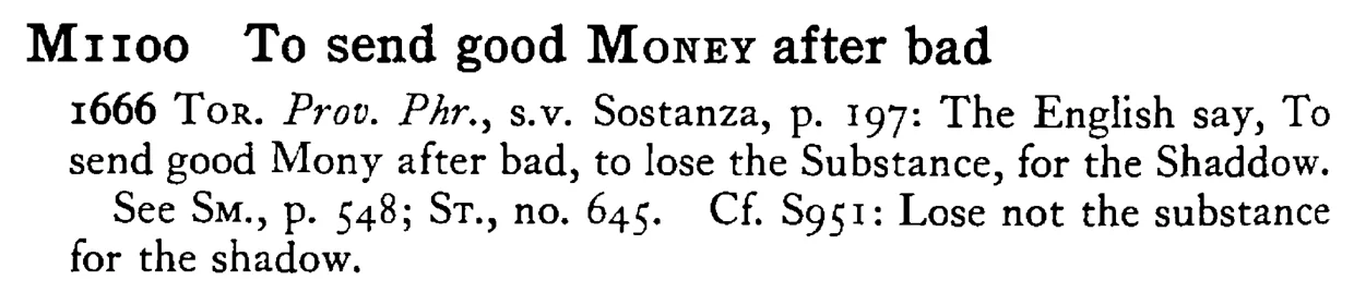 To send good MONEY after bad - a scanned entry from Tilley's 1950 Dictionary of Proverbs.
