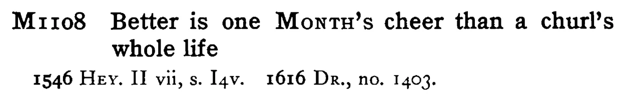Better is one MONTH's cheer than a churl's whole life - a scanned entry from Tilley's 1950 Dictionary of Proverbs.