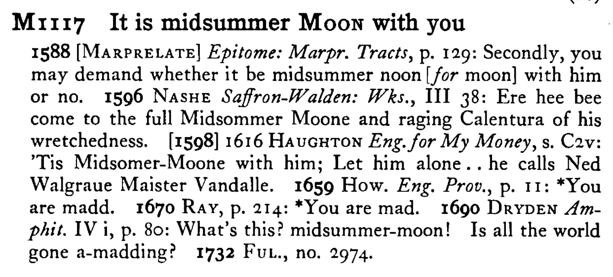 It is midsummer MOON with you - a scanned entry from Tilley's 1950 Dictionary of Proverbs.