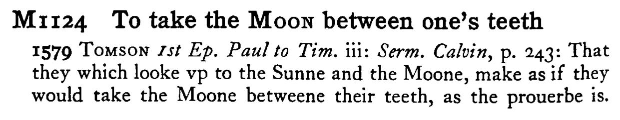 To take the MOON between one's teeth - a scanned entry from Tilley's 1950 Dictionary of Proverbs.