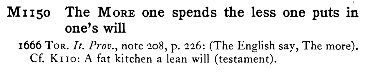 The MORE one spends the less one puts in one's will - a scanned entry from Tilley's 1950 Dictionary of Proverbs.