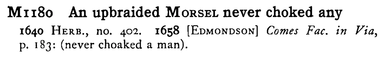 An upbraided MORSEL never choked any - a scanned entry from Tilley's 1950 Dictionary of Proverbs.