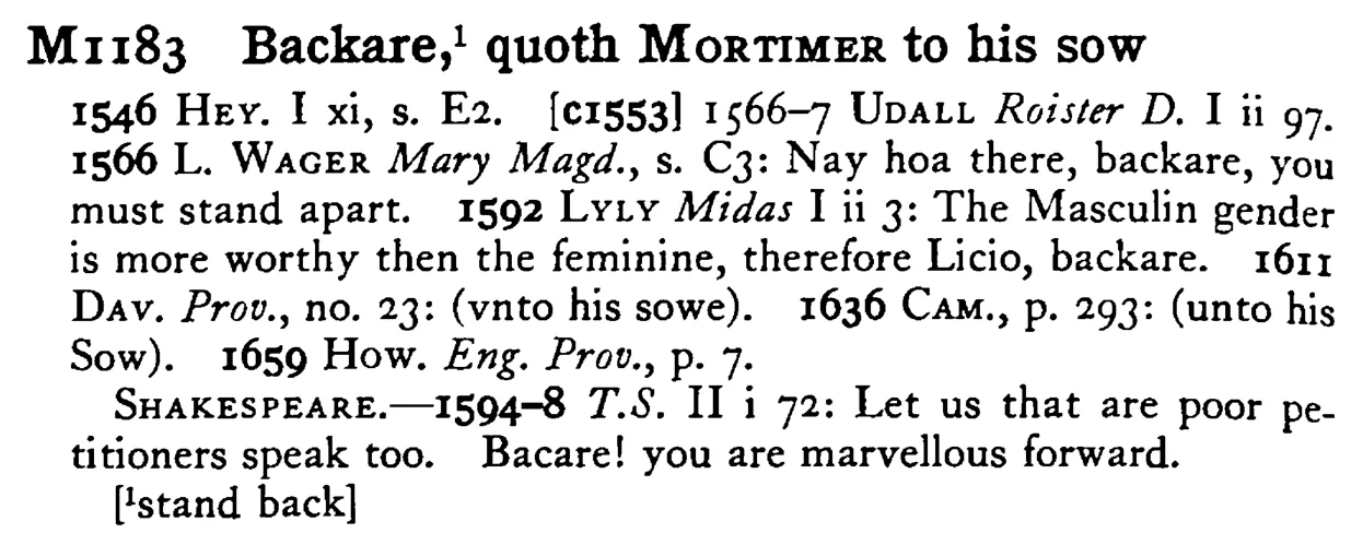 Backare,¹ quoth MORTIMER to his sow - a scanned entry from Tilley's 1950 Dictionary of Proverbs.