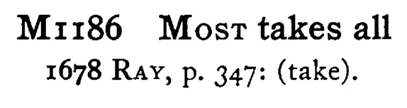 MOST takes all - a scanned entry from Tilley's 1950 Dictionary of Proverbs.