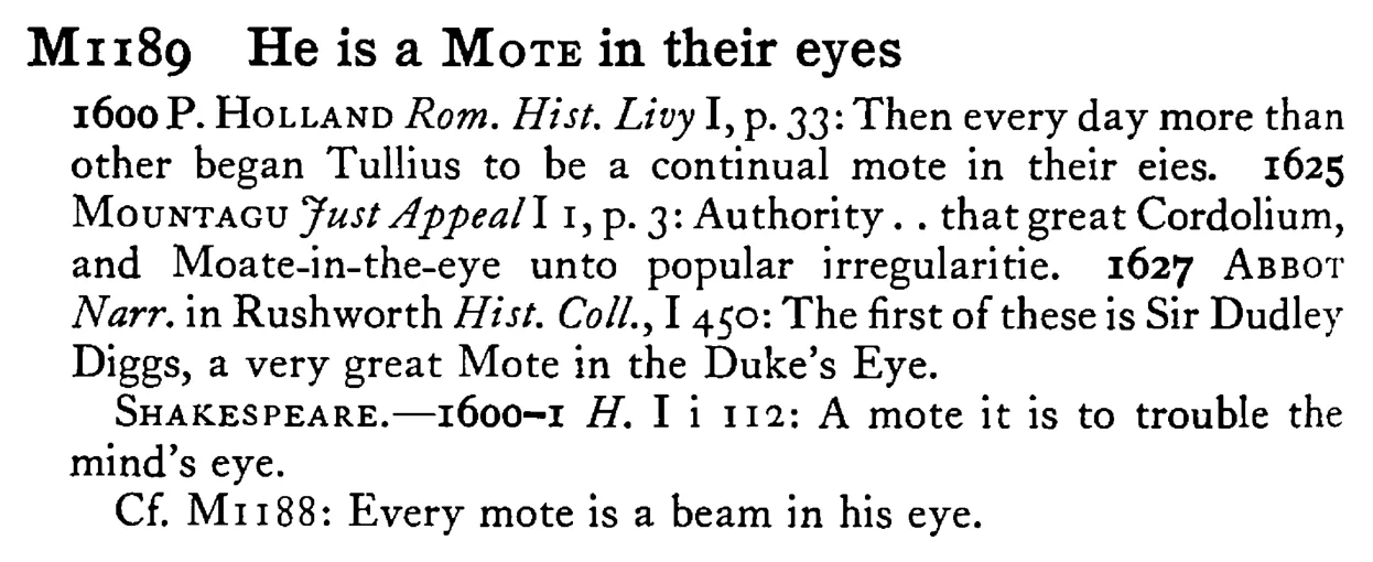 He is a MOTE in their eyes - a scanned entry from Tilley's 1950 Dictionary of Proverbs.