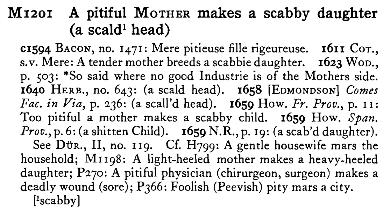 A pitiful MOTHER makes a scabby daughter (a scald¹ head) - a scanned entry from Tilley's 1950 Dictionary of Proverbs.