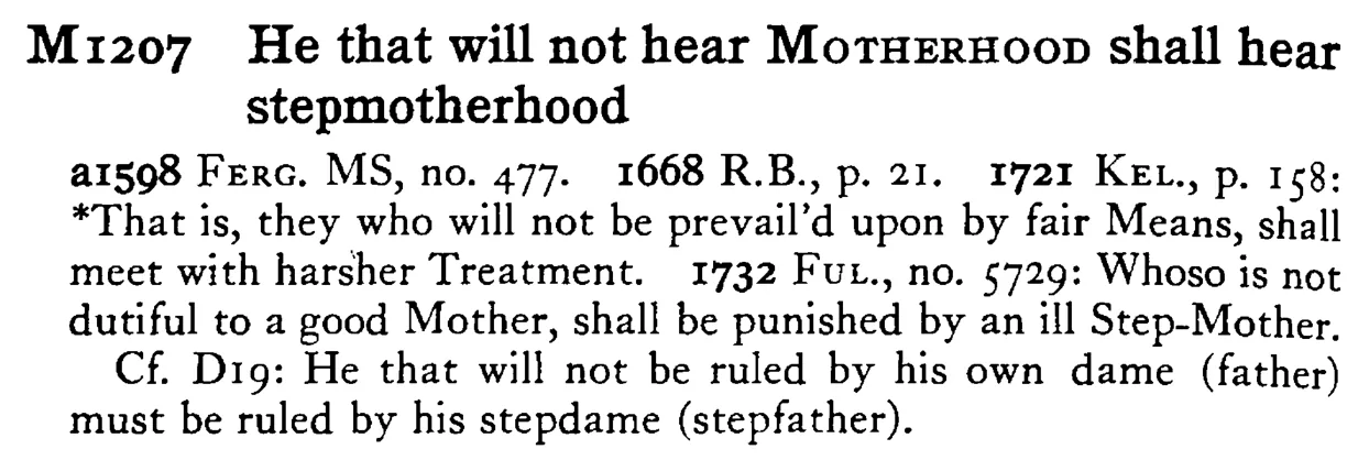 He that will not hear MOTHERHOOD shall hear stepmotherhood - a scanned entry from Tilley's 1950 Dictionary of Proverbs.