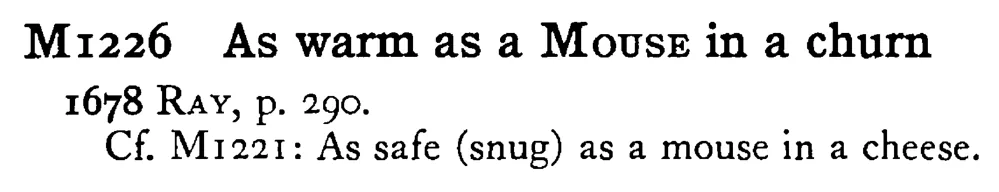 As warm as a MOUSE in a churn - a scanned entry from Tilley's 1950 Dictionary of Proverbs.