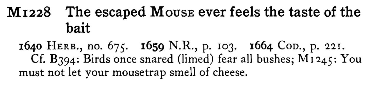 The escaped MOUSE ever feels the taste of the bait - a scanned entry from Tilley's 1950 Dictionary of Proverbs.