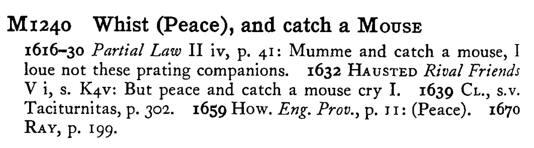 Whist (Peace), and catch a MOUSE - a scanned entry from Tilley's 1950 Dictionary of Proverbs.