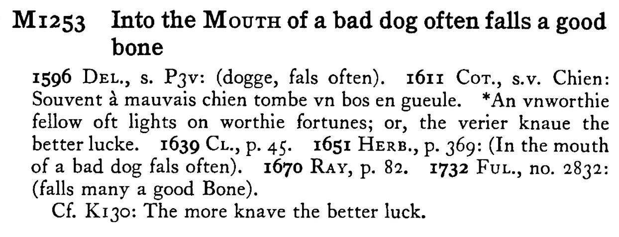 Into the MOUTH of a bad dog often falls a good bone - a scanned entry from Tilley's 1950 Dictionary of Proverbs.