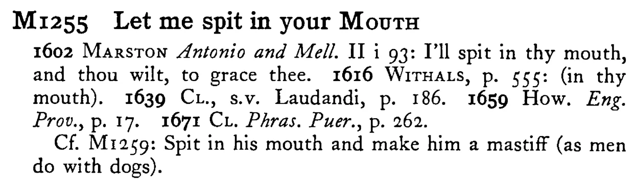 Let me spit in your MOUTH - a scanned entry from Tilley's 1950 Dictionary of Proverbs.