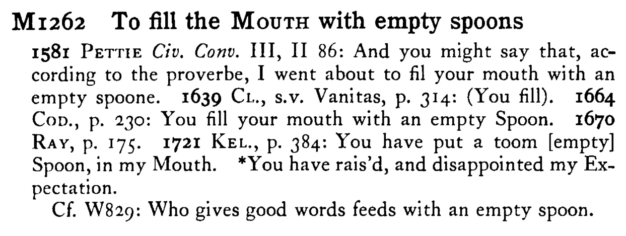 To fill the MOUTH with empty spoons - a scanned entry from Tilley's 1950 Dictionary of Proverbs.
