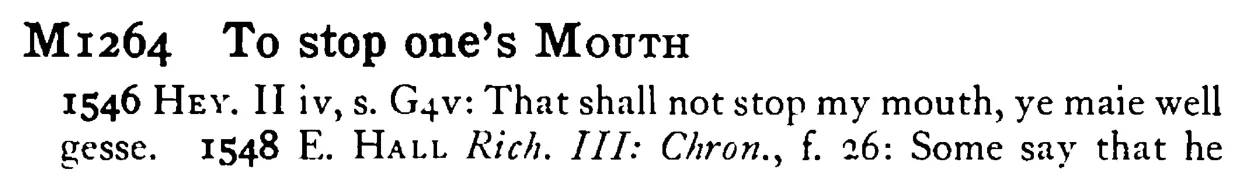 To stop one's MOUTH - a scanned entry from Tilley's 1950 Dictionary of Proverbs.