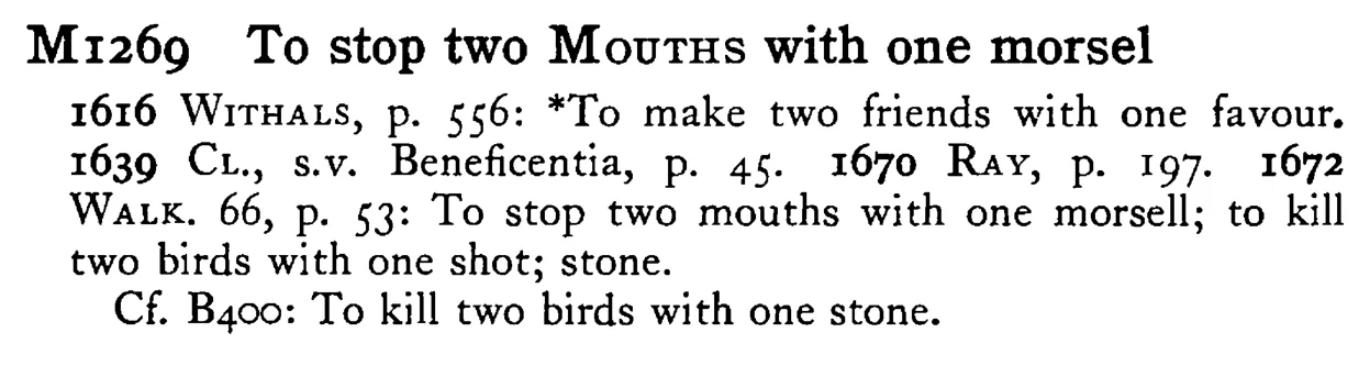 To stop two MOUTHS with one morsel - a scanned entry from Tilley's 1950 Dictionary of Proverbs.
