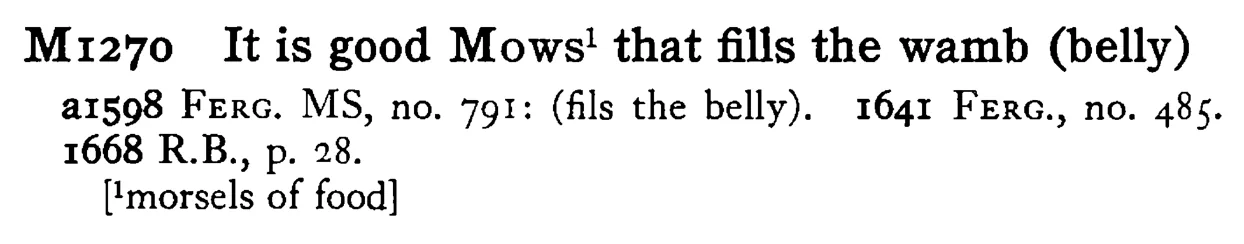 It is good MOWS¹ that fills the wamb (belly) - a scanned entry from Tilley's 1950 Dictionary of Proverbs.