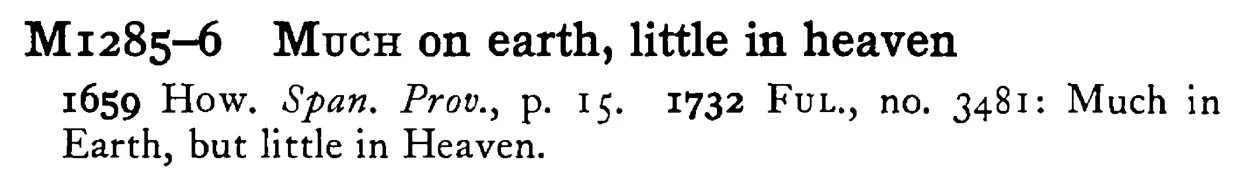 MUCH on earth, little in heaven - a scanned entry from Tilley's 1950 Dictionary of Proverbs.