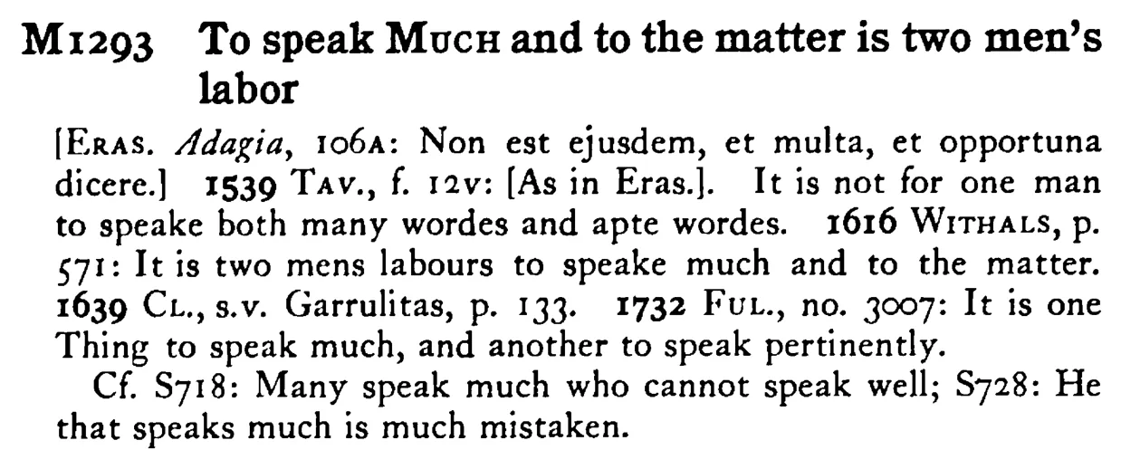 To speak MUCH and to the matter is two men's labor - a scanned entry from Tilley's 1950 Dictionary of Proverbs.