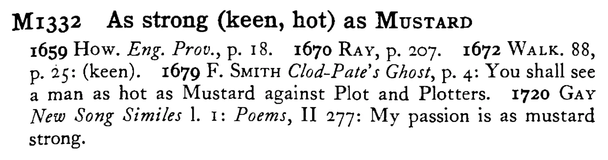 As strong (keen, hot) as MUSTARD - a scanned entry from Tilley's 1950 Dictionary of Proverbs.