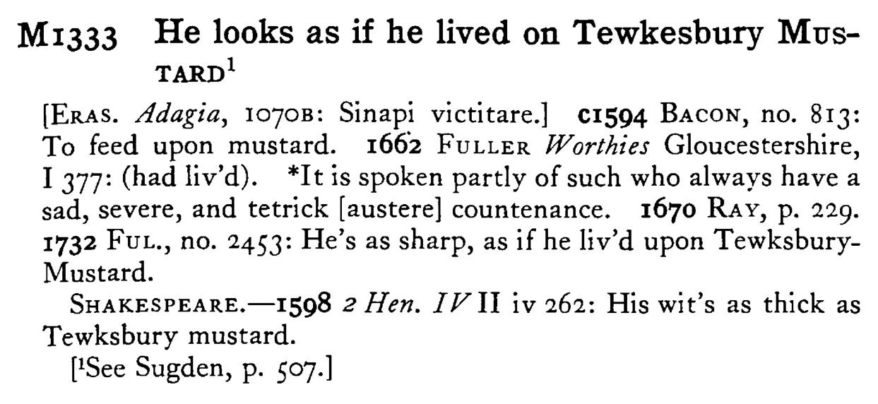 He looks as if he lived on Tewkesbury MUSTARD¹ - a scanned entry from Tilley's 1950 Dictionary of Proverbs.