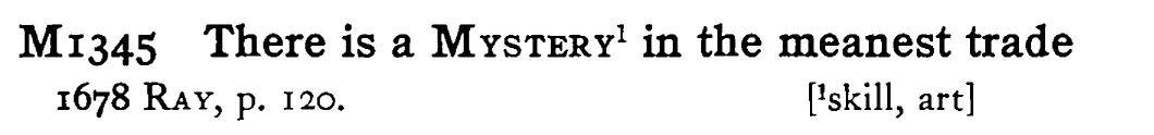 There is a MYSTERY¹ in the meanest trade - a scanned entry from Tilley's 1950 Dictionary of Proverbs.