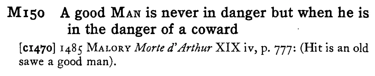 A good MAN is never in danger but when he is in the danger of a coward - a scanned entry from Tilley's 1950 Dictionary of Proverbs.