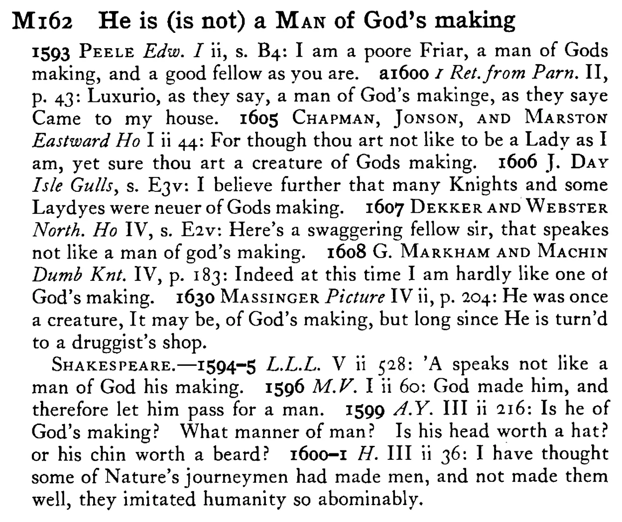 He is (is not) a MAN of God's making - a scanned entry from Tilley's 1950 Dictionary of Proverbs.