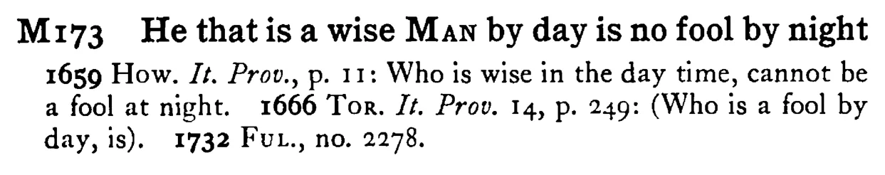 He that is a wise MAN by day is no fool by night - a scanned entry from Tilley's 1950 Dictionary of Proverbs.