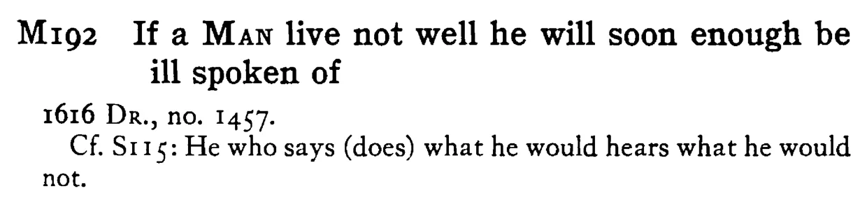 If a MAN live not well he will soon enough be ill spoken of - a scanned entry from Tilley's 1950 Dictionary of Proverbs.