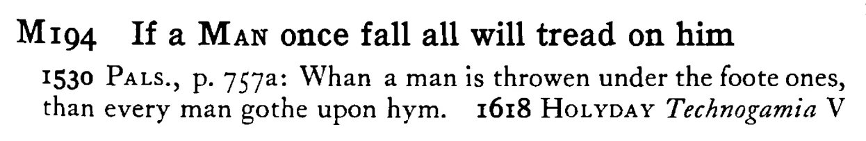 If a MAN once fall all will tread on him - a scanned entry from Tilley's 1950 Dictionary of Proverbs.