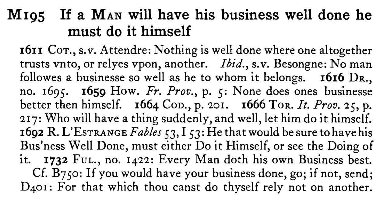 If a MAN will have his business well done he must do it himself - a scanned entry from Tilley's 1950 Dictionary of Proverbs.