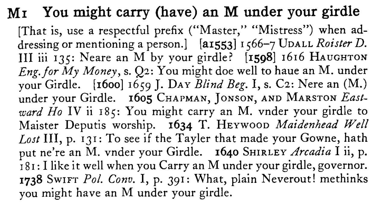 You might carry (have) an M under your girdle - a scanned entry from Tilley's 1950 Dictionary of Proverbs.