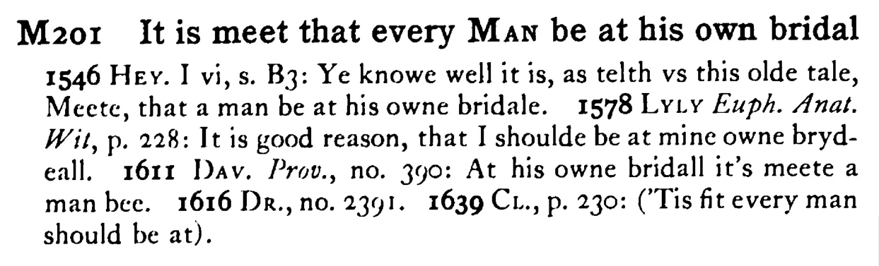 It is meet that every MAN be at his own bridal - a scanned entry from Tilley's 1950 Dictionary of Proverbs.