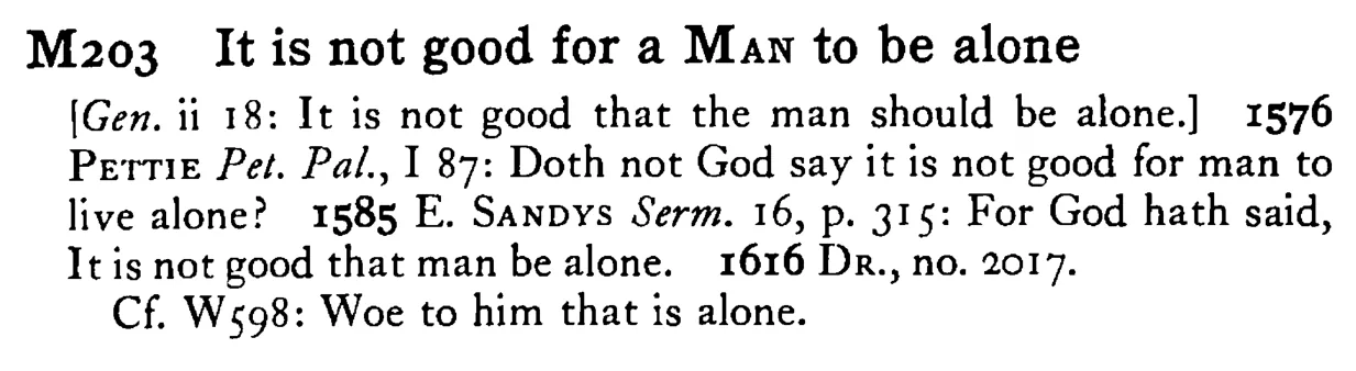 It is not good for a MAN to be alone - a scanned entry from Tilley's 1950 Dictionary of Proverbs.