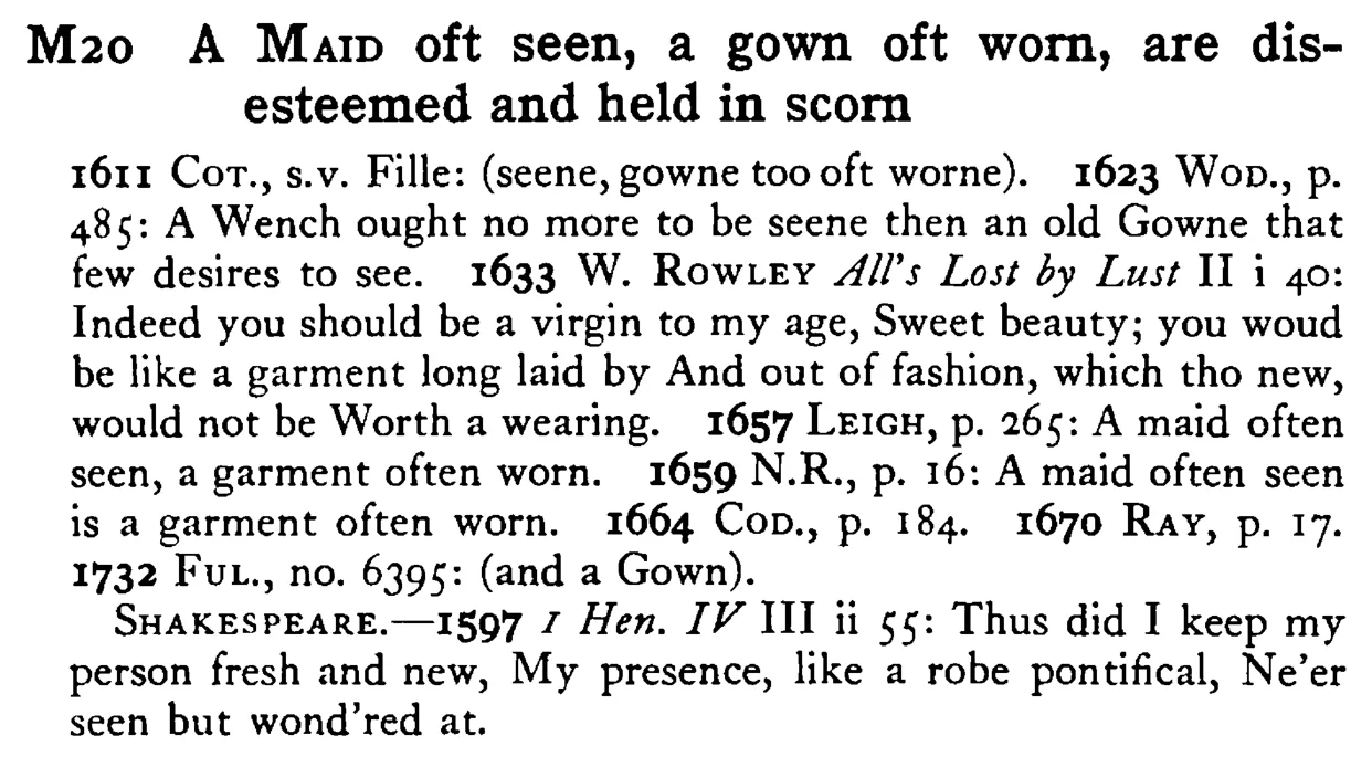 A MAID oft seen, a gown oft worn, are dis-esteemed and held in scorn - a scanned entry from Tilley's 1950 Dictionary of Proverbs.