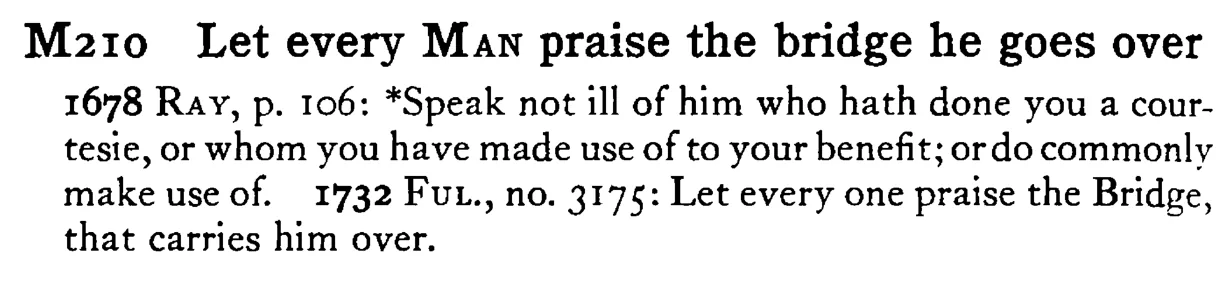 Let every MAN praise the bridge he goes over - a scanned entry from Tilley's 1950 Dictionary of Proverbs.