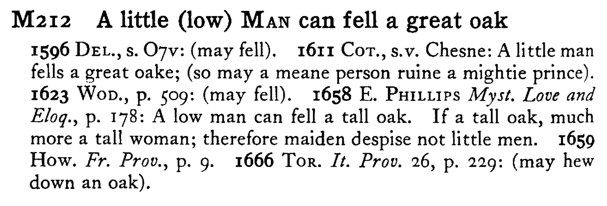 A little (low) MAN can fell a great oak - a scanned entry from Tilley's 1950 Dictionary of Proverbs.